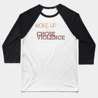 Woke Up and Chose Violence Baseball T-Shirt